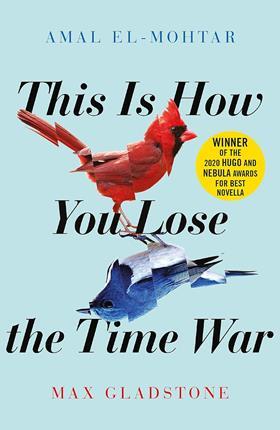 The front cover for Amal El-Mohtar and Mac Gladstone's This is How You Lose the Time War. It features a red bird upright and a blue bird upside down they are both cut into offset segments.