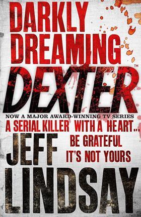 Front cover for Darkly Dreaming Dexter by Jeff Lindsay featuring red text with blood splatter and the tagline: A serial killer with a heart...be grateful it's not yours. Now a Major Award-winning TV series.