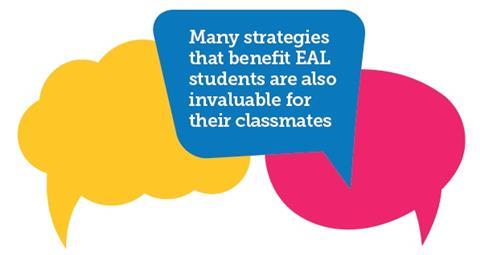 Many strategies that benefit EAL students are also invaluable for their classmates